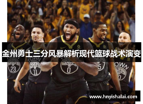 金州勇士三分风暴解析现代篮球战术演变